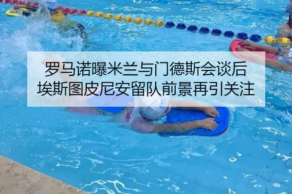 罗马诺曝米兰与门德斯会谈后 埃斯图皮尼安留队前景再引关注
